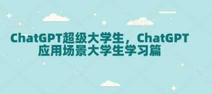 ChatGPT超级大学生，ChatGPT 应用场景大学生学习篇-百盟网