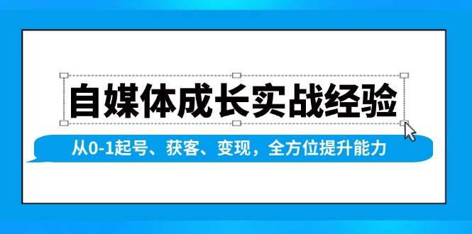 自媒体成长实战经验，从0-1起号、获客、变现，全方位提升能力-百盟网