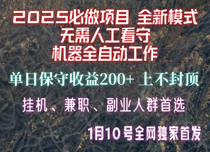 【2025必做项目】全网独家首发，全新模式机器全自动工作，无需人工看守，单日保守200+-百盟网