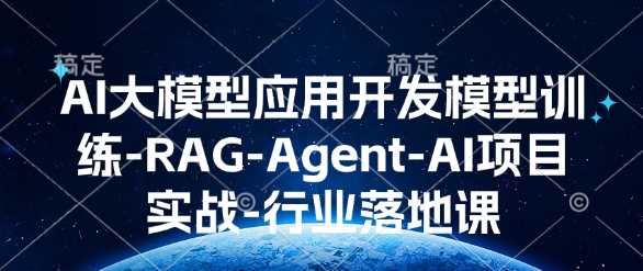 AI大模型应用开发​模型训练-RAG-Agent-AI项目实战-行业落地课-百盟网