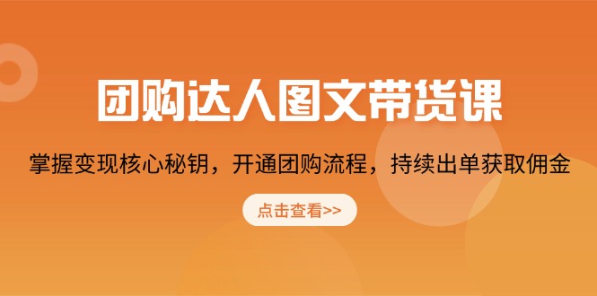 团购 达人图文带货课，掌握变现核心秘钥，开通团购流程，持续出单获取佣金-百盟网