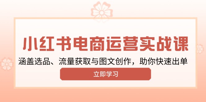 小红书变现运营实战课，涵盖选品、流量获取与图文创作，助你快速出单-百盟网