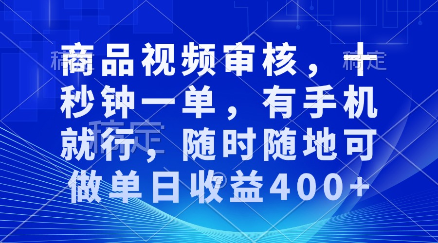 审核视频，十秒钟一单，有手机就行，随时随地可做单日收益400+-百盟网