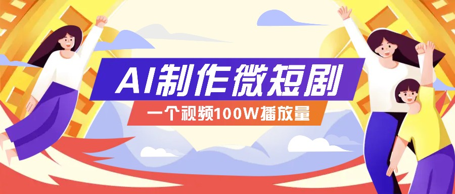 AI制作微短剧实操教程，今年最大风口一个视频100W播放量，附详细实操+变现计划-百盟网