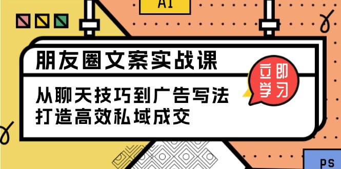 朋友圈文案实战课：从聊天技巧到广告写法，打造高效私域成交-百盟网