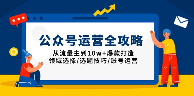 公众号运营全攻略：从流量主到10w+爆款打造，领域选择/选题技巧/账号运营-百盟网