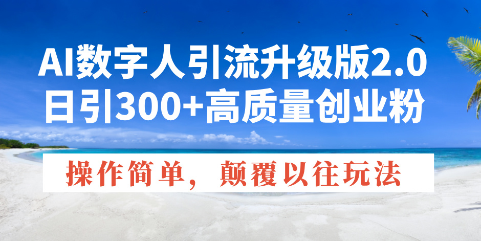 AI数字人引流升级版2.0，日引300+高质量创业粉，操作简单，颠覆以往玩法-百盟网