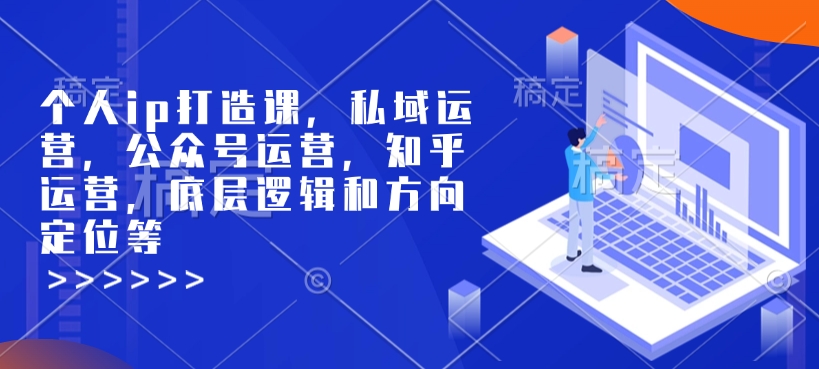 个人ip打造课，私域运营，公众号运营，知乎运营，底层逻辑和方向定位等-百盟网