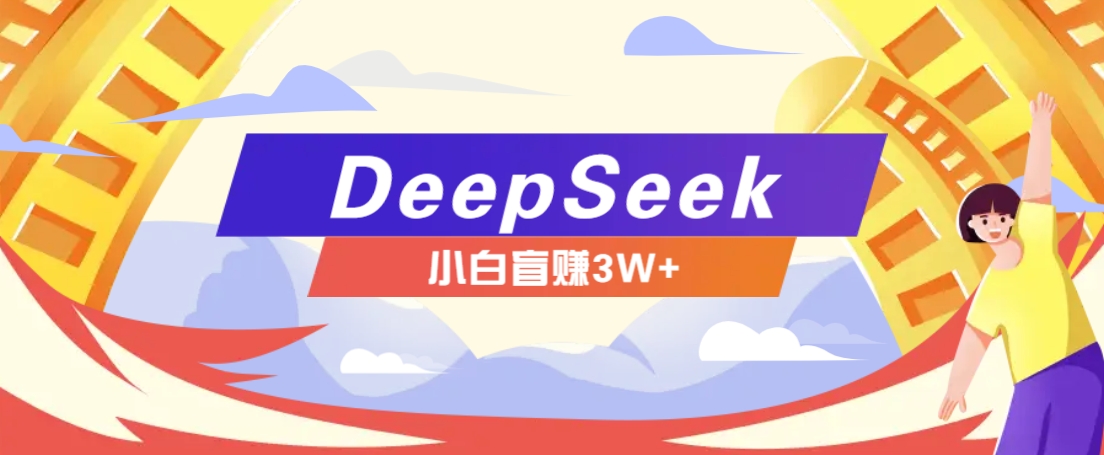 利用热门DeepSeek赚钱项目，多种变现方式小白也能盲赚3W+，就是用这个方法-百盟网