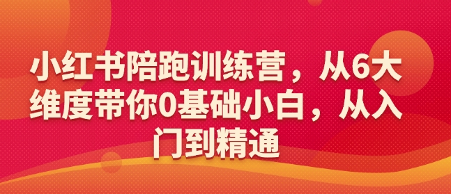 小红书陪跑训练营，从6大维度带你0基础小白，从入门到精通-百盟网