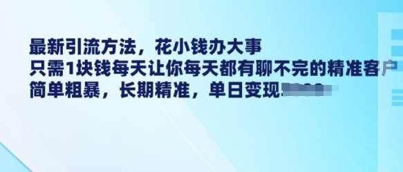 最新引流方法，花小钱办大事，只需1块钱每天让你每天都有聊不完的精准客户 简单粗暴，长期精准-百盟网