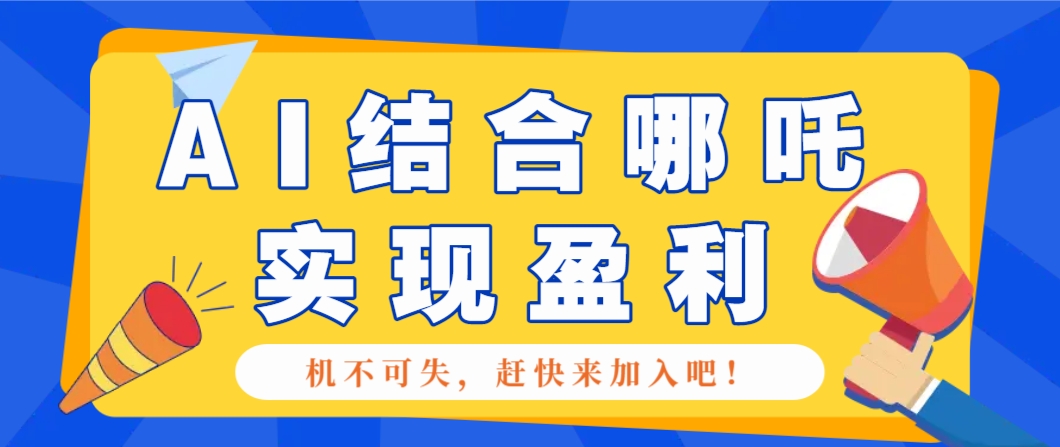 哪咤2爆火，如何利用AI结合哪吒2实现盈利，月收益5000+【附详细教程】-百盟网