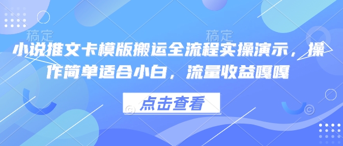 小说推文卡模版搬运全流程实操演示，操作简单适合小白，流量收益嘎嘎-百盟网