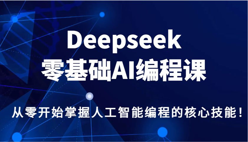 Deepseek零基础AI编程课，从零开始掌握人工智能编程的核心技能！-百盟网