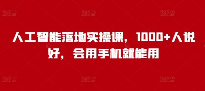 人工智能落地实操课，1000+人说好，会用手机就能用-百盟网