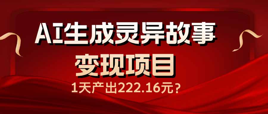 AI生成灵异故事变现项目，1天产出222.16元-百盟网