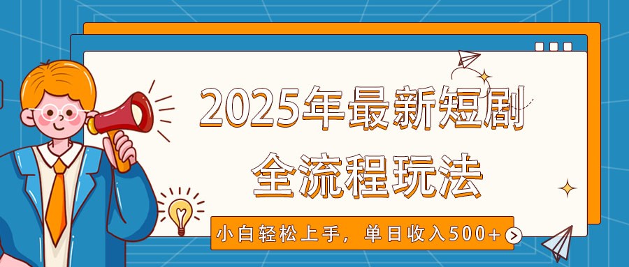 2025年最新短剧玩法，全流程实操，小白轻松上手，视频号抖音同步分发，单日收入500+-百盟网