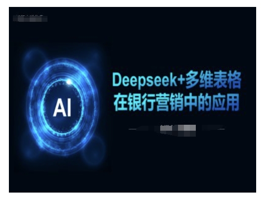 Deepseek+多维表格在银行营销场景中的应用-百盟网