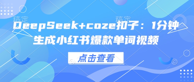 DeepSeek+coze扣子：1分钟生成小红书爆款单词视频-百盟网