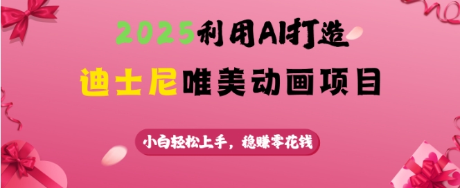 2025利用AI打造迪士尼唯美动画项目，小白轻松上手，稳挣零花钱-百盟网