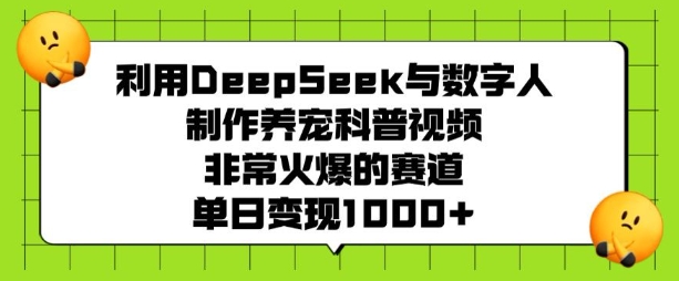 利用DeepSeek与数字人制作养宠科普视频，非常火爆的赛道，单日变现多张-百盟网