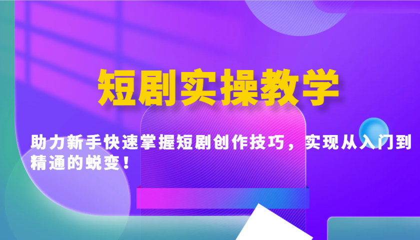 短剧实操教学，助力新手快速掌握短剧创作技巧，实现从入门到精通的蜕变！-百盟网