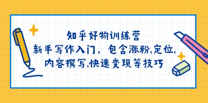 知乎好物训练营：新手写作入门，包含涨粉,定位,内容撰写,快速变现等技巧-百盟网