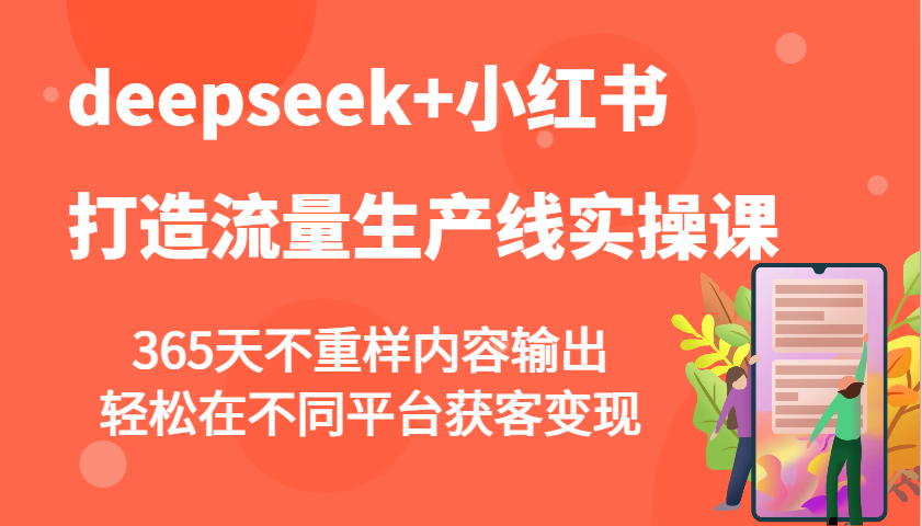 deepseek+小红书打造流量生产线实操课，365天不重样内容输出，轻松在不同平台获客变现-百盟网