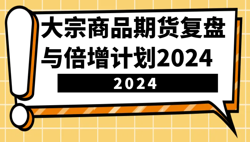 大宗商品期货复盘与倍增计划：识别市场趋势、优化交易策略，提升盈利能力！(更新)-百盟网