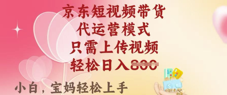 京东短视频带货，2025翻身项目，只需上传视频，单月稳定变现8k+【揭秘】-百盟网